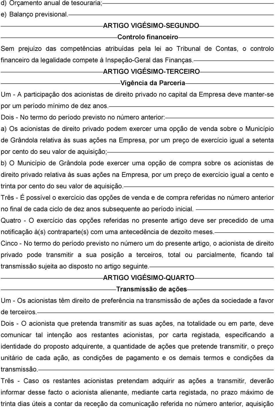 ARTIGO VIGÉSIMO-TERCEIRO Vigência da Parceria Um - A participação dos acionistas de direito privado no capital da Empresa deve manter-se por um período mínimo de dez anos.