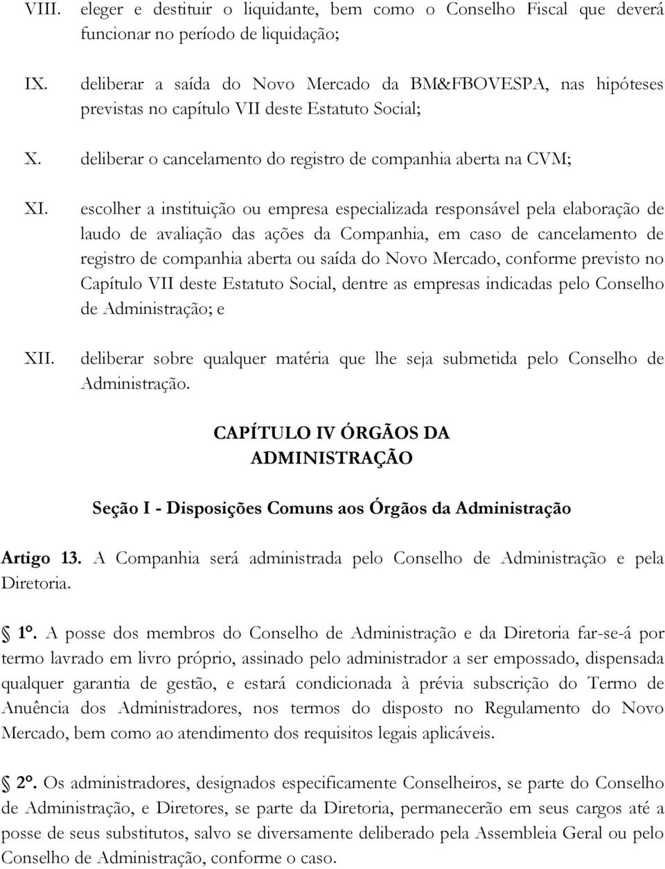 deste Estatuto Social; X. deliberar o cancelamento do registro de companhia aberta na CVM; XI. XII.