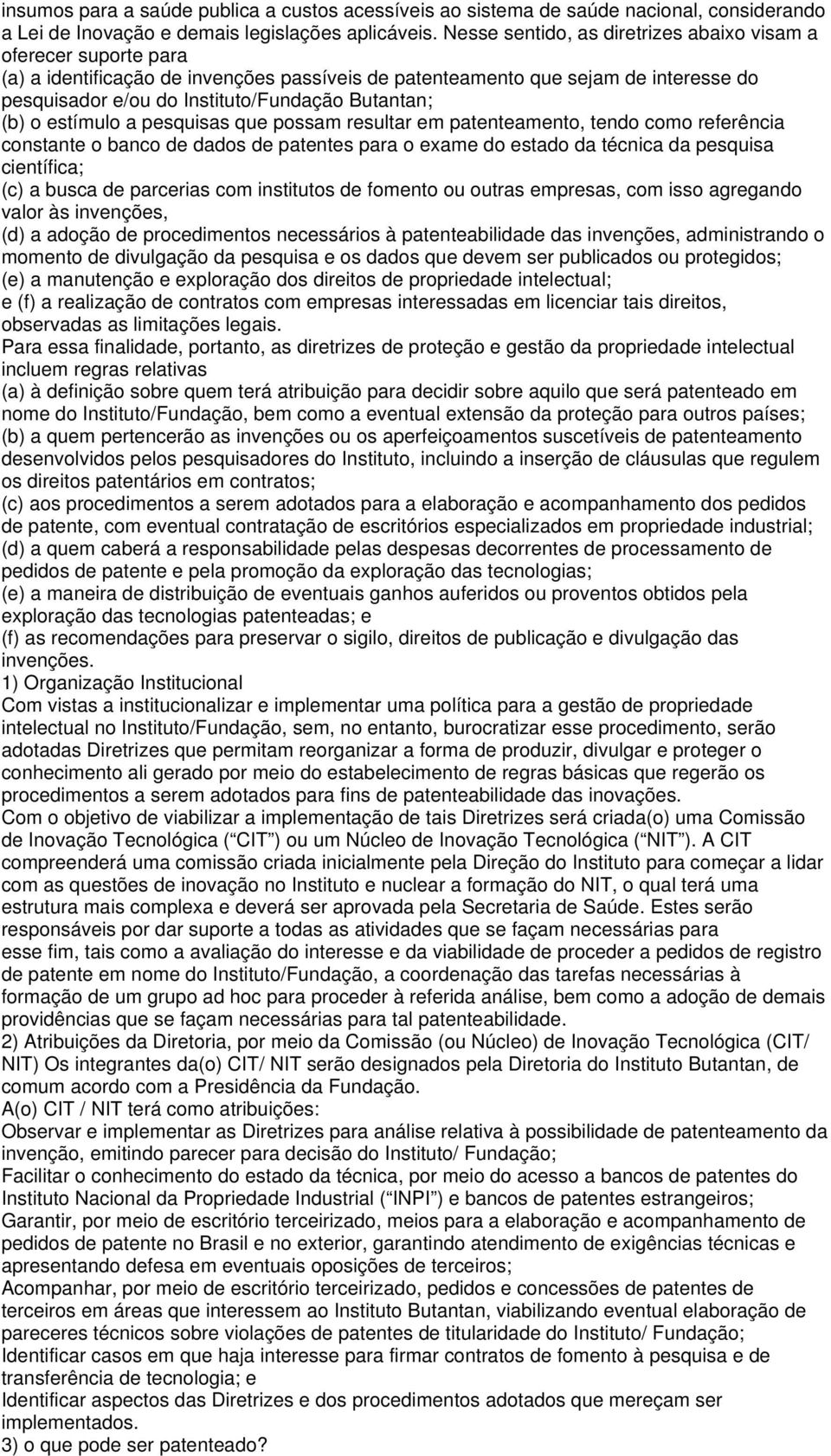 Butantan; (b) o estímulo a pesquisas que possam resultar em patenteamento, tendo como referência constante o banco de dados de patentes para o exame do estado da técnica da pesquisa científica; (c) a