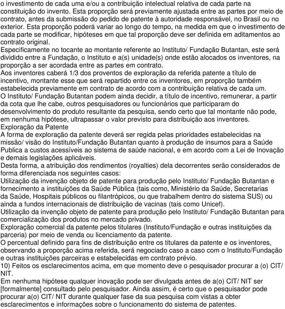 Esta proporção poderá variar ao longo do tempo, na medida em que o investimento de cada parte se modificar, hipóteses em que tal proporção deve ser definida em aditamentos ao contrato original.