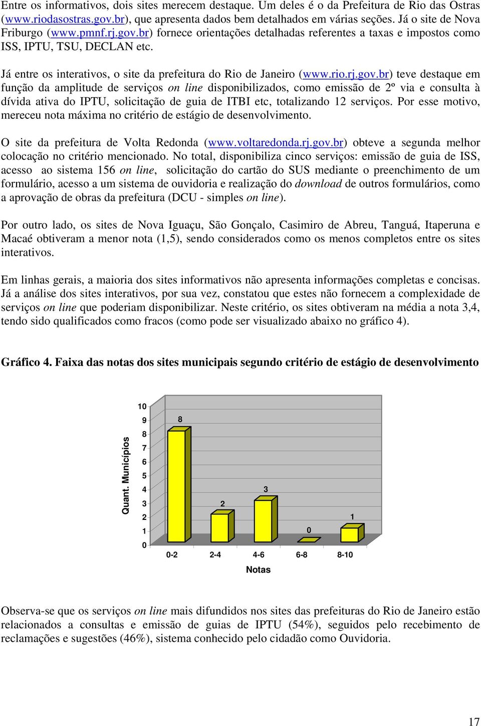 Já entre os interativos, o site da prefeitura do Rio de Janeiro (www.rio.rj.gov.