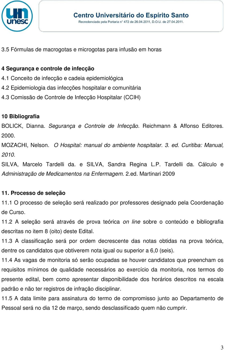 Reichmann & Affonso Editores. 2000. MOZACHI, Nelson. O Hospital: manual do ambiente hospitalar. 3. ed. Curitiba: Manual, 2010. SILVA, Marcelo Tardelli da.