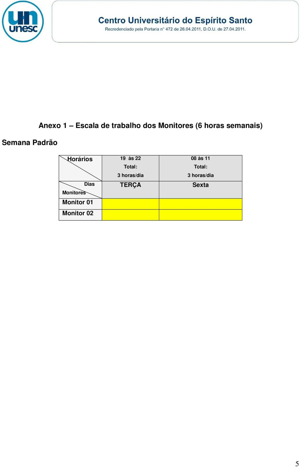 Total: 3 horas/dia 08 às 11 Total: 3 horas/dia