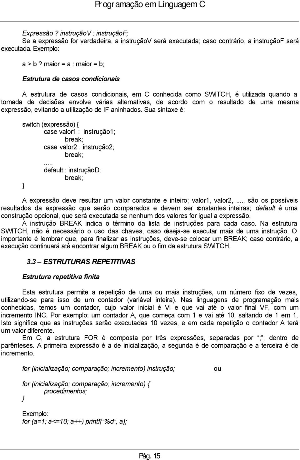 com o resultado de uma mesma expressão, evitando a utilização de IF aninhados. Sua sintaxe é: switch (expressão) { case valor1 : instrução1; break; case valor2 : instrução2; break;.