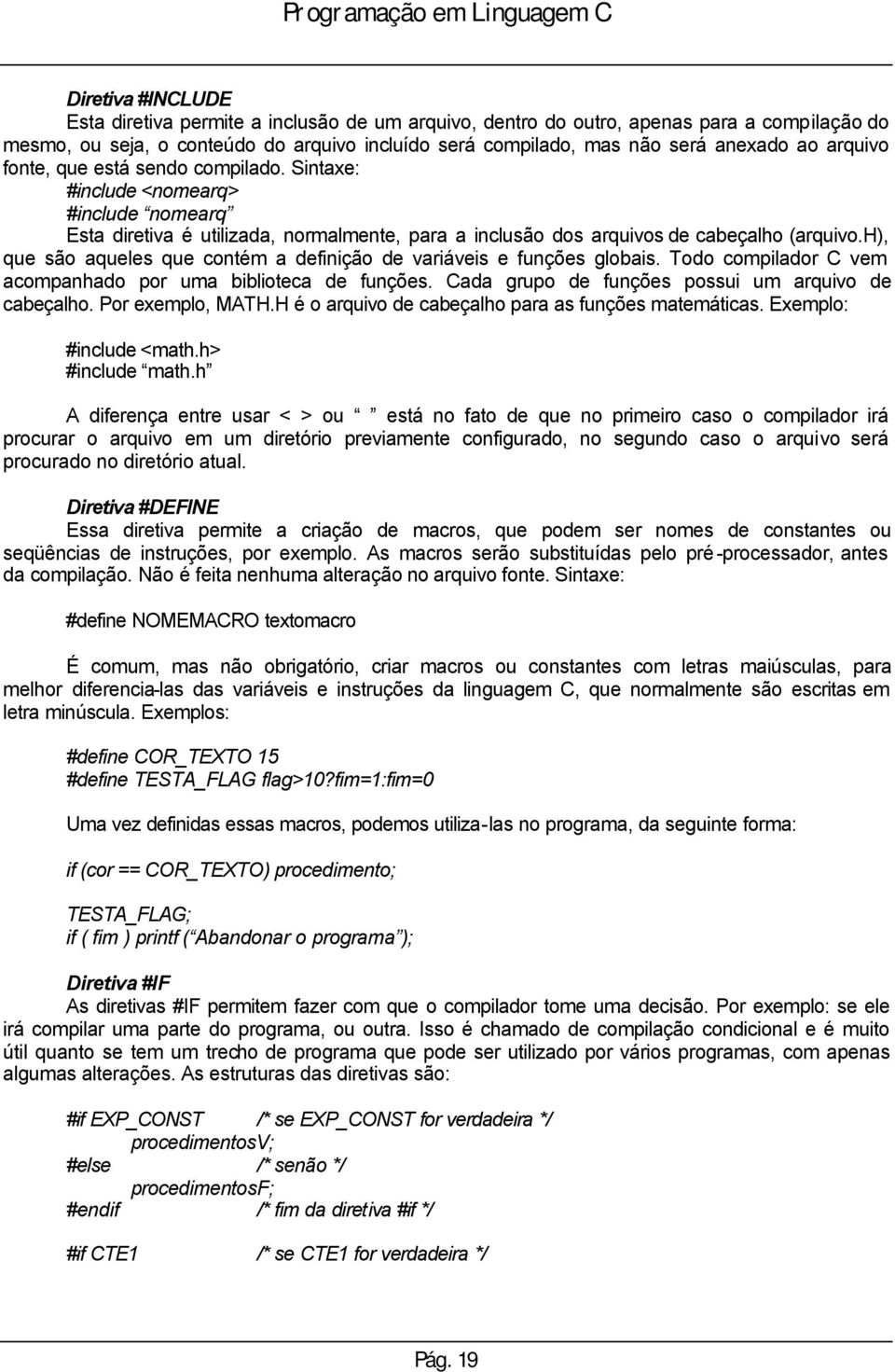 h), que são aqueles que contém a definição de variáveis e funções globais. Todo compilador C vem acompanhado por uma biblioteca de funções. Cada grupo de funções possui um arquivo de cabeçalho.