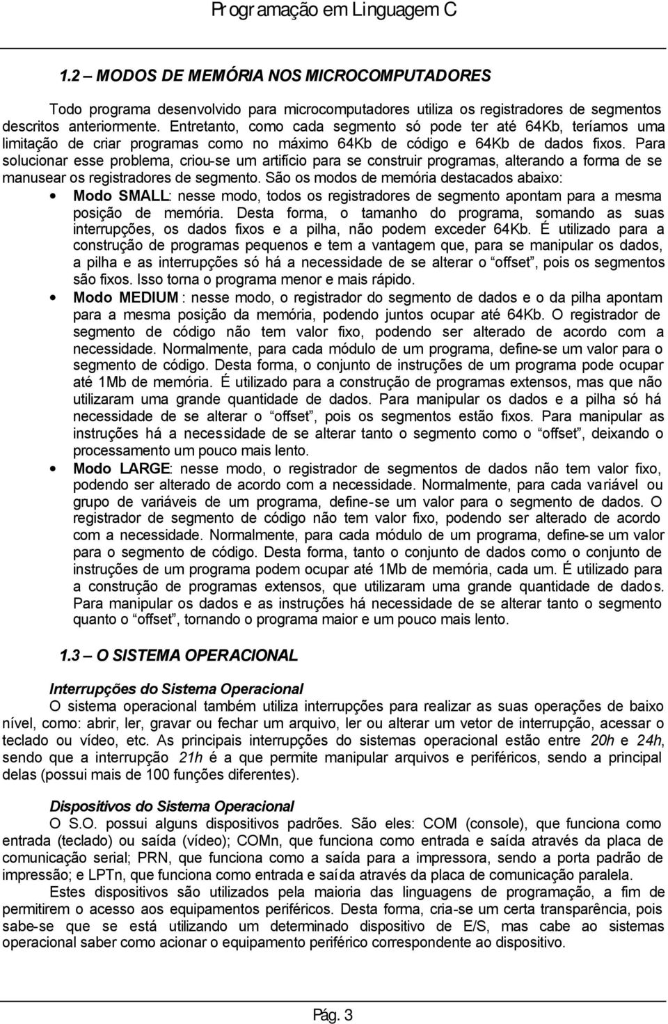 Para solucionar esse problema, criou-se um artifício para se construir programas, alterando a forma de se manusear os registradores de segmento.