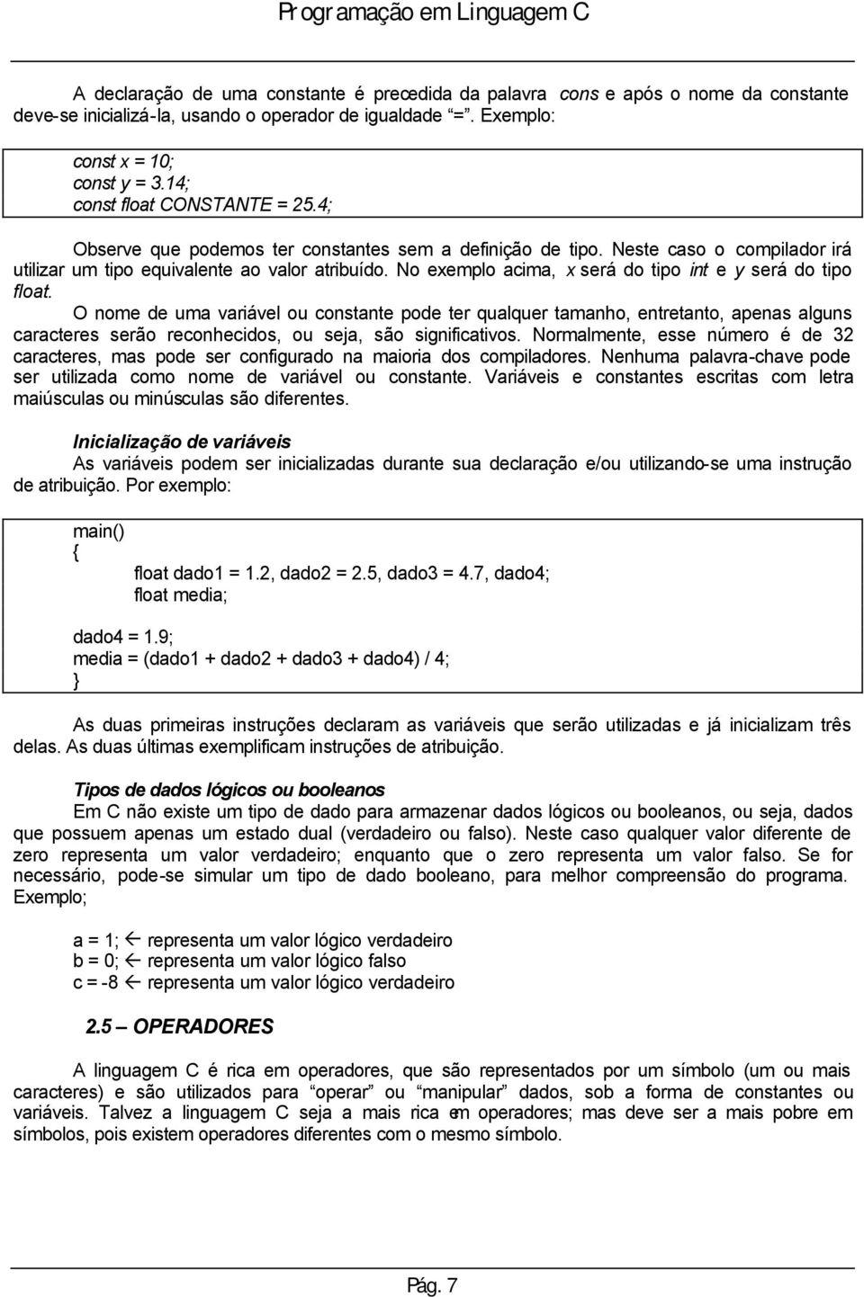 No exemplo acima, x será do tipo int e y será do tipo float.