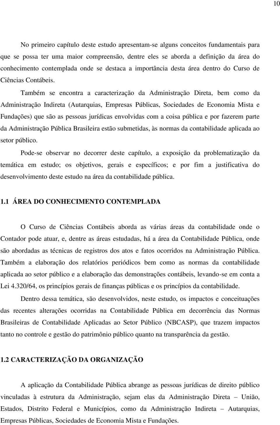 Também se encontra a caracterização da Administração Direta, bem como da Administração Indireta (Autarquias, Empresas Públicas, Sociedades de Economia Mista e Fundações) que são as pessoas jurídicas