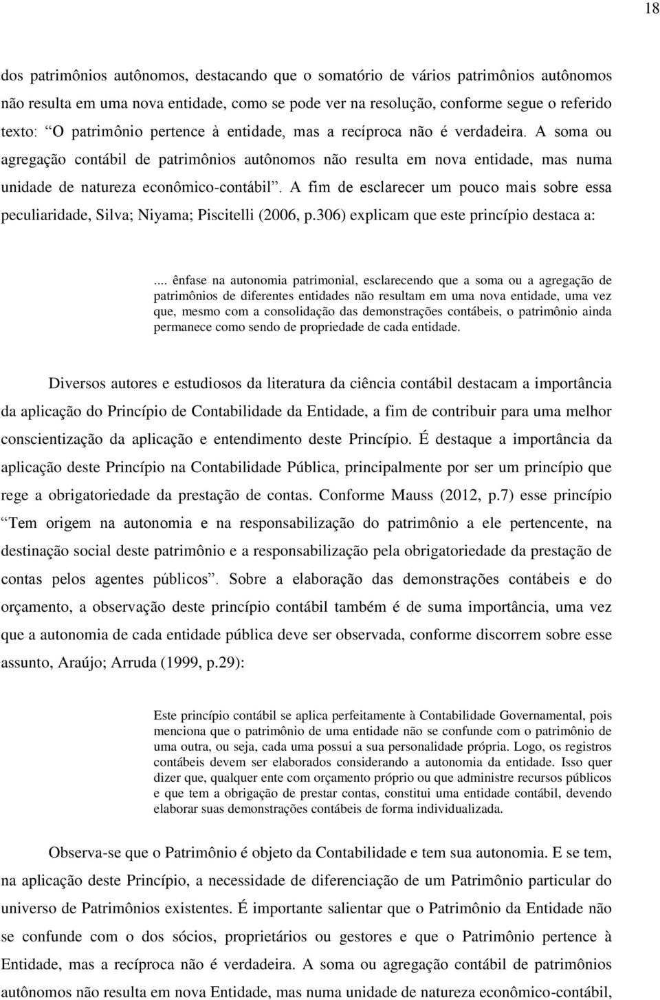 A fim de esclarecer um pouco mais sobre essa peculiaridade, Silva; Niyama; Piscitelli (2006, p.306) explicam que este princípio destaca a:.