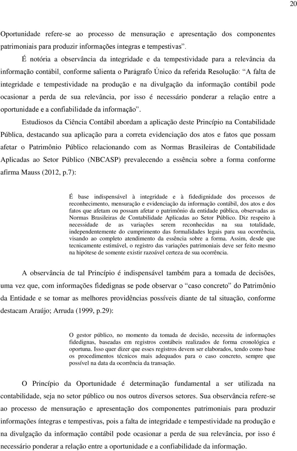 na produção e na divulgação da informação contábil pode ocasionar a perda de sua relevância, por isso é necessário ponderar a relação entre a oportunidade e a confiabilidade da informação.