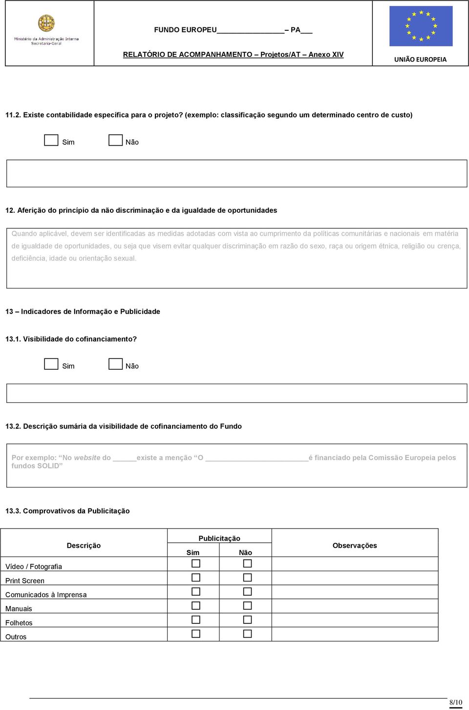 em matéria de igualdade de oportunidades, ou seja que visem evitar qualquer discriminação em razão do sexo, raça ou origem étnica, religião ou crença, deficiência, idade ou orientação sexual.