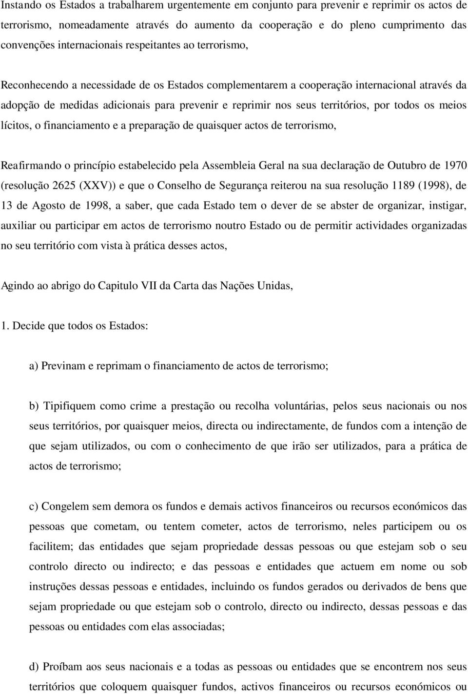 seus territórios, por todos os meios lícitos, o financiamento e a preparação de quaisquer actos de terrorismo, Reafirmando o princípio estabelecido pela Assembleia Geral na sua declaração de Outubro