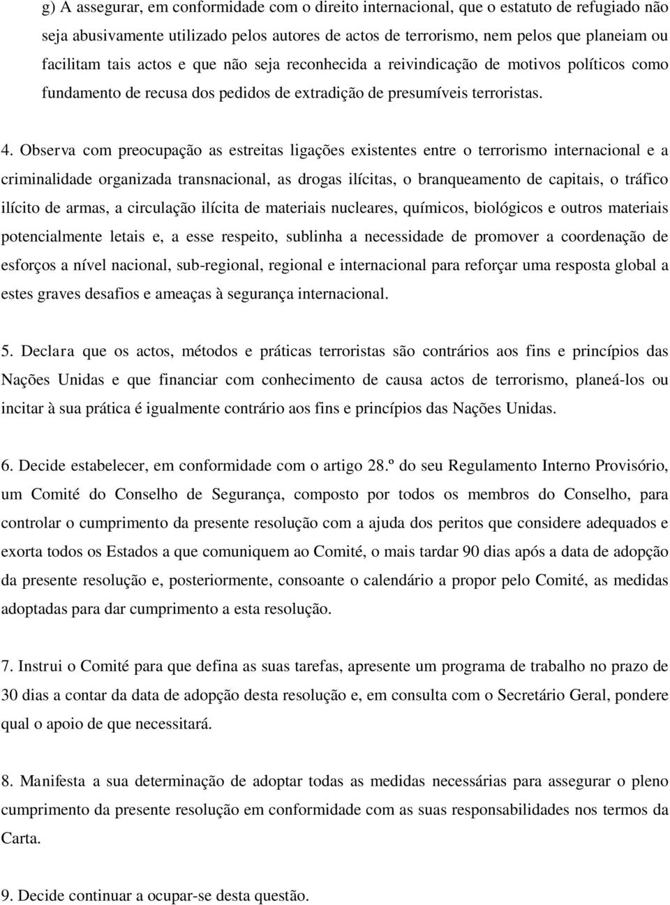 Observa com preocupação as estreitas ligações existentes entre o terrorismo internacional e a criminalidade organizada transnacional, as drogas ilícitas, o branqueamento de capitais, o tráfico