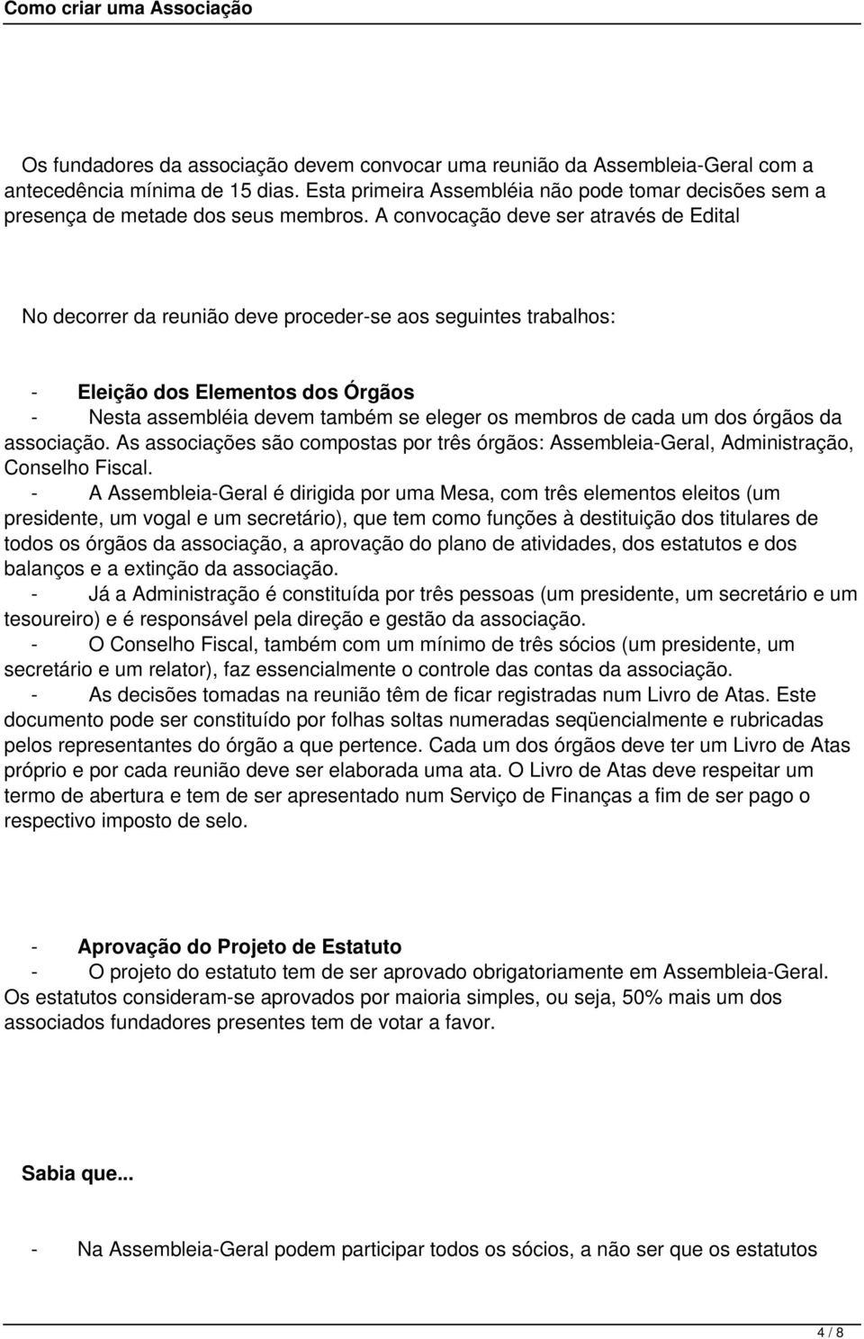 A convocação deve ser através de Edital No decorrer da reunião deve proceder-se aos seguintes trabalhos: - Eleição dos Elementos dos Órgãos - Nesta assembléia devem também se eleger os membros de