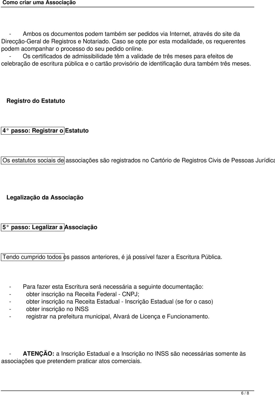 - Os certificados de admissibilidade têm a validade de três meses para efeitos de celebração de escritura pública e o cartão provisório de identificação dura também três meses.