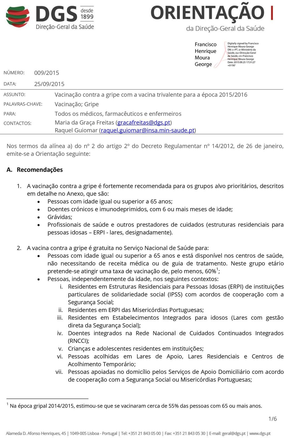 pt) Nos termos da alínea a) do nº 2 do artigo 2º do Decreto Regulamentar nº 14/2012, de 26 de janeiro, emite-se a Orientação seguinte: A. Recomendações 1.