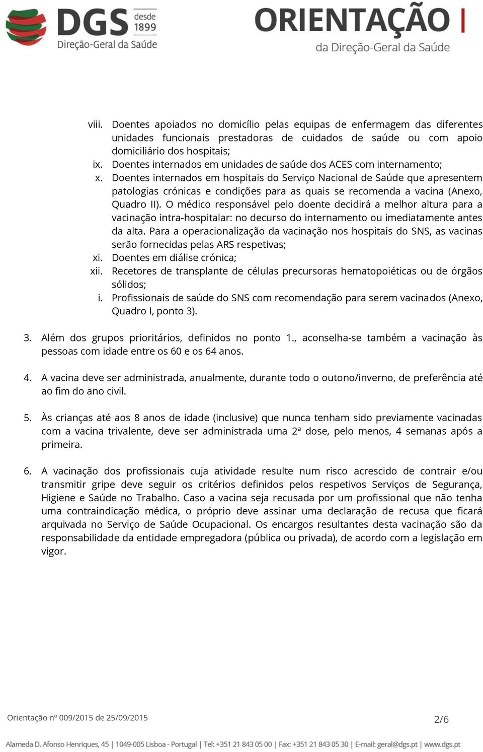 Doentes internados em hospitais do Serviço Nacional de Saúde que apresentem patologias crónicas e condições para as quais se recomenda a vacina (Anexo, Quadro II).