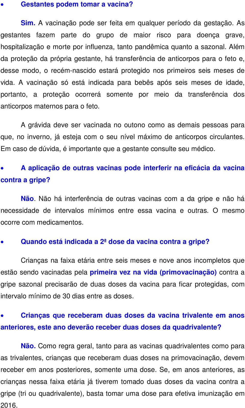 Além da proteção da própria gestante, há transferência de anticorpos para o feto e, desse modo, o recém-nascido estará protegido nos primeiros seis meses de vida.