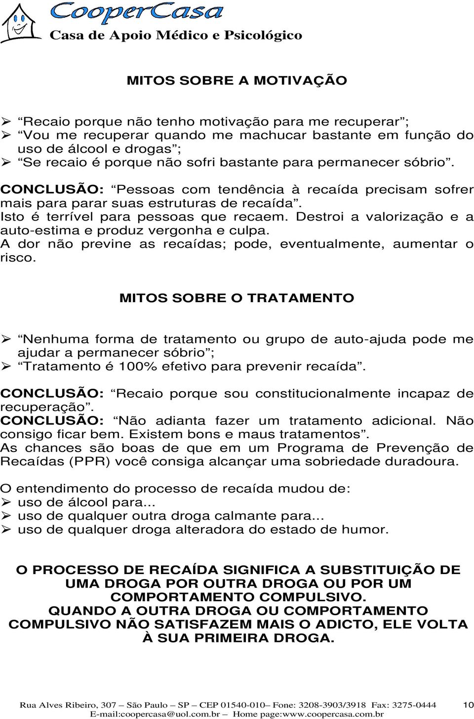 Destroi a valorização e a auto-estima e produz vergonha e culpa. A dor não previne as recaídas; pode, eventualmente, aumentar o risco.