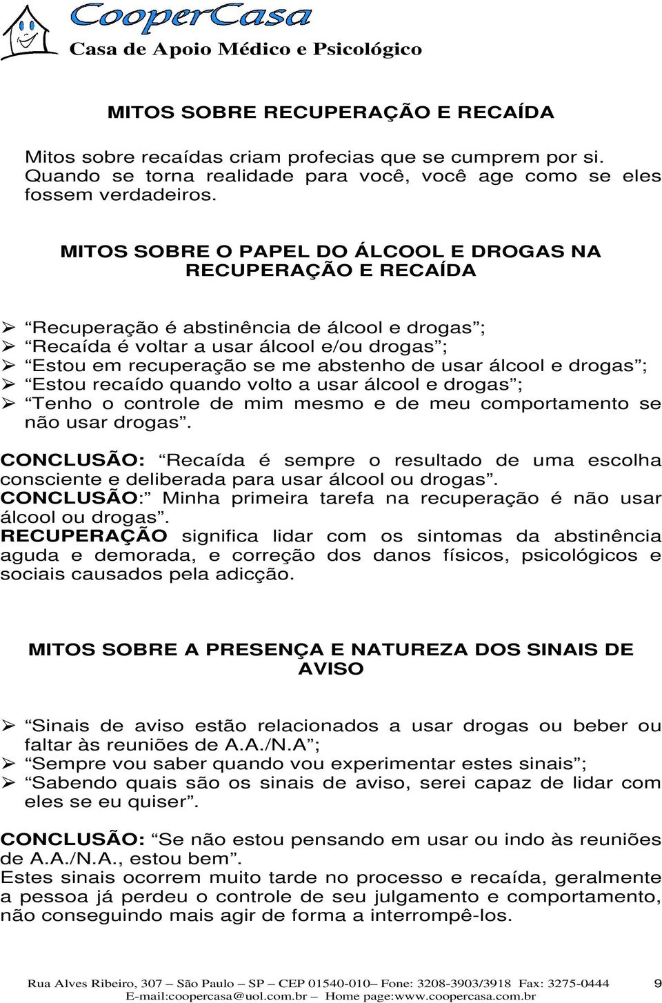 álcool e drogas ; Estou recaído quando volto a usar álcool e drogas ; Tenho o controle de mim mesmo e de meu comportamento se não usar drogas.