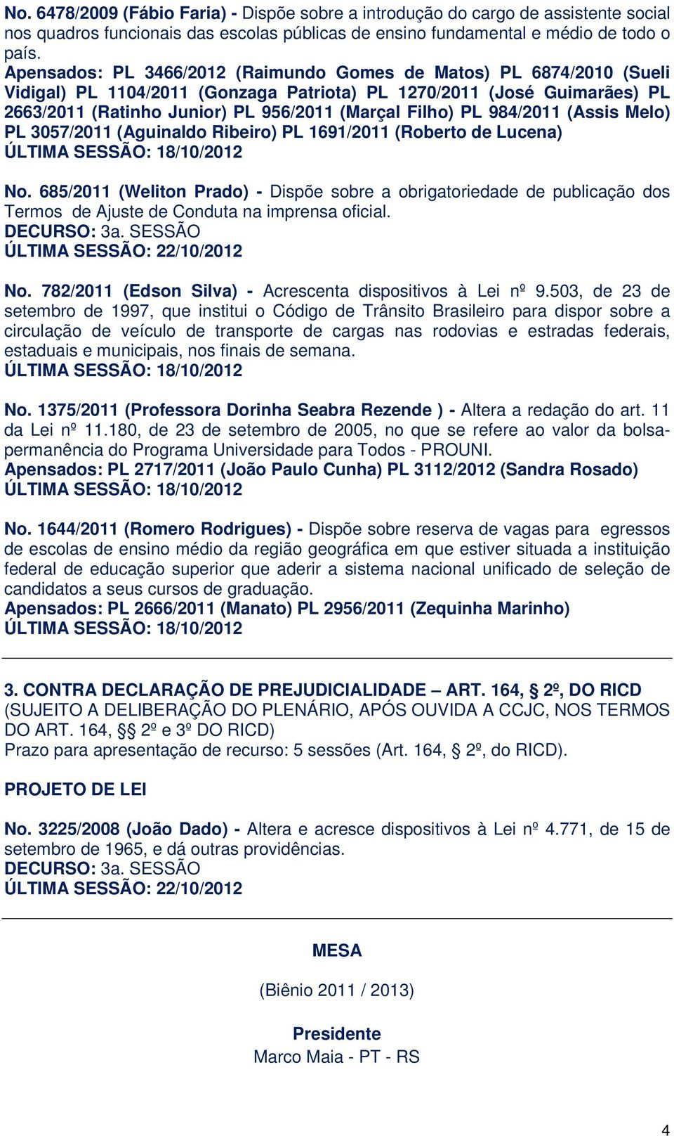 PL 984/2011 (Assis Melo) PL 3057/2011 (Aguinaldo Ribeiro) PL 1691/2011 (Roberto de Lucena) No.