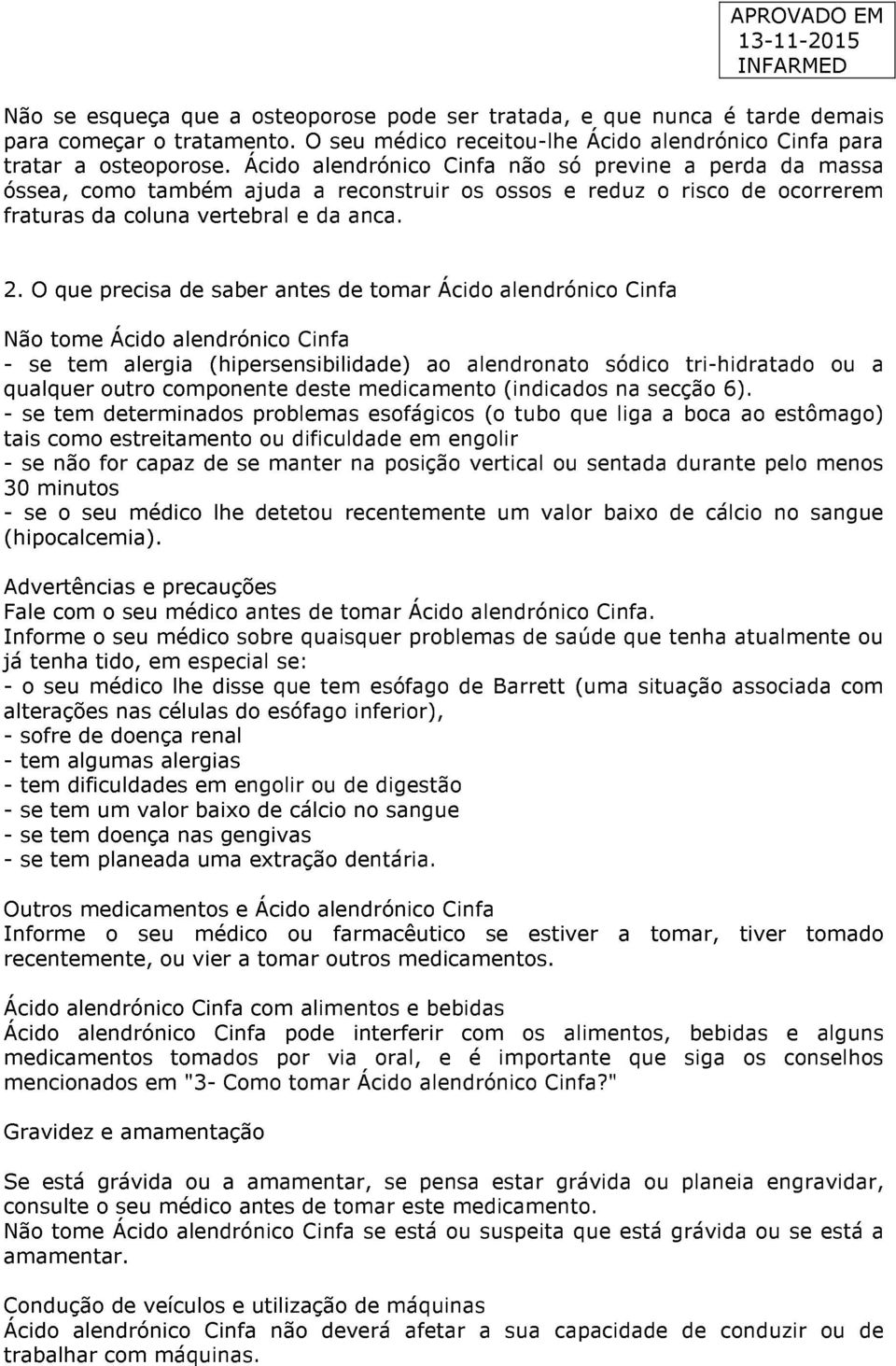 O que precisa de saber antes de tomar Ácido alendrónico Cinfa Não tome Ácido alendrónico Cinfa - se tem alergia (hipersensibilidade) ao alendronato sódico tri-hidratado ou a qualquer outro componente