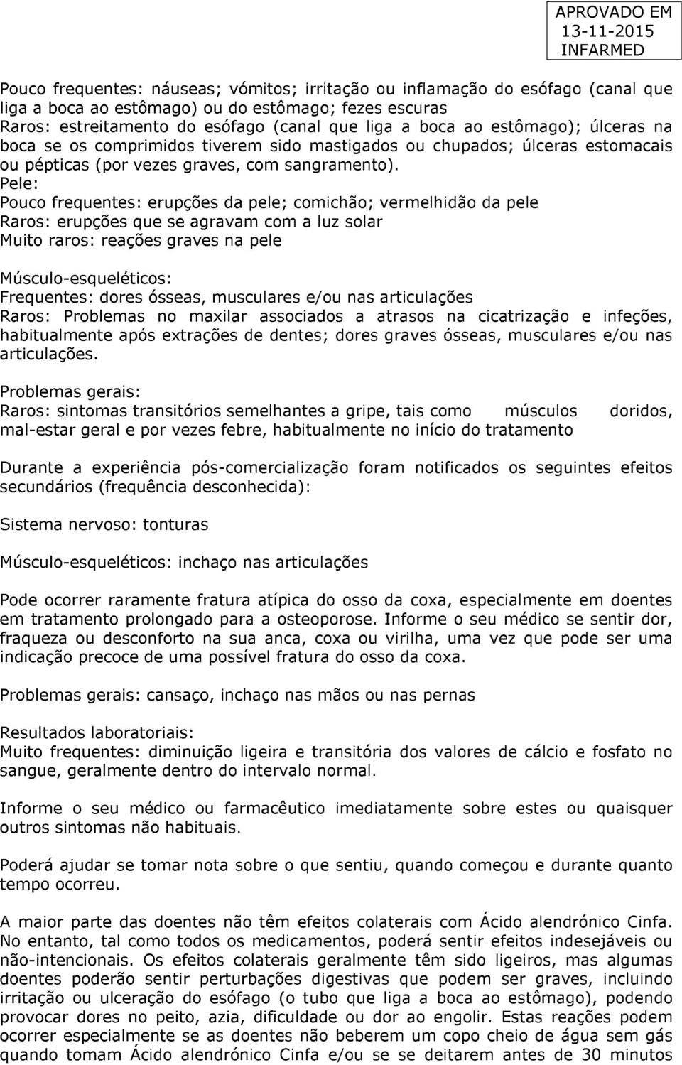 Pele: Pouco frequentes: erupções da pele; comichão; vermelhidão da pele Raros: erupções que se agravam com a luz solar Muito raros: reações graves na pele Músculo-esqueléticos: Frequentes: dores