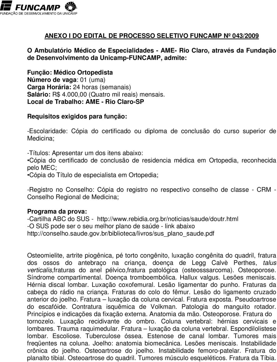 Local de Trabalho: AME - Rio Claro-SP Requisitos exigidos para função: -Escolaridade: Cópia do certificado ou diploma de conclusão do curso superior de Medicina; -Títulos: Apresentar um dos itens