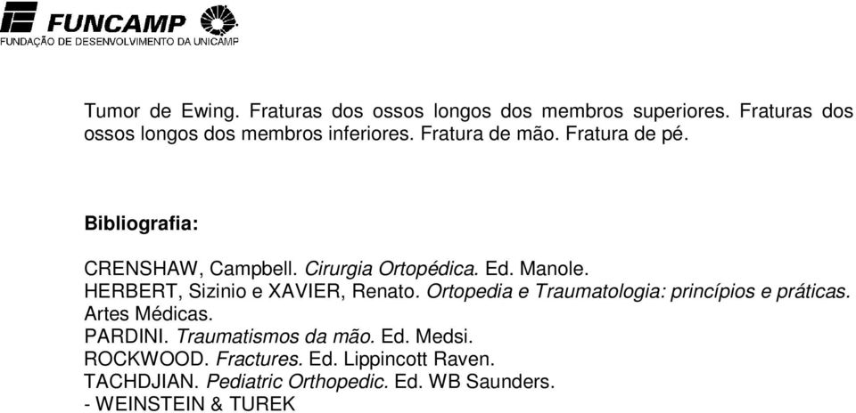 HERBERT, Sizinio e XAVIER, Renato. Ortopedia e Traumatologia: princípios e práticas. Artes Médicas. PARDINI.