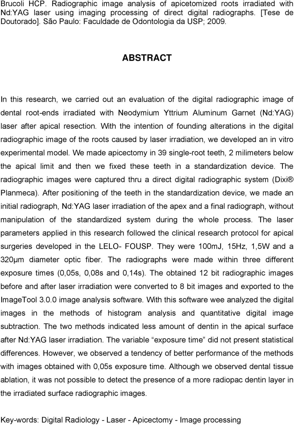 ABSTRACT In this research, we carried out an evaluation of the digital radiographic image of dental root-ends irradiated with Neodymium Yttrium Aluminum Garnet (Nd:YAG) laser after apical resection.