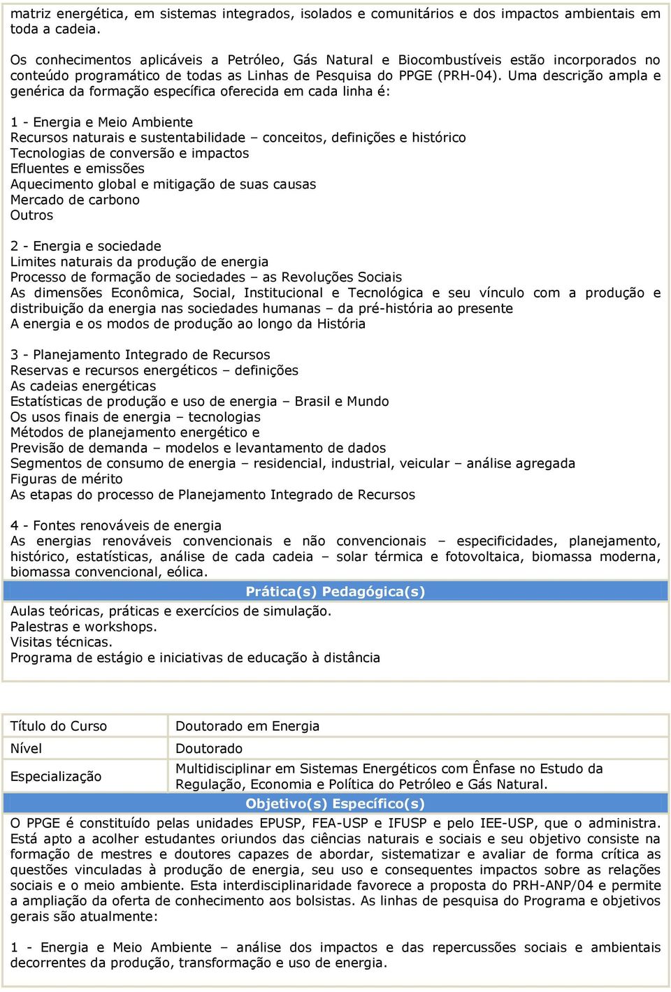 Uma descrição ampla e genérica da formação específica oferecida em cada linha é: 1 - Energia e Meio Ambiente Recursos naturais e sustentabilidade conceitos, definições e histórico Tecnologias de