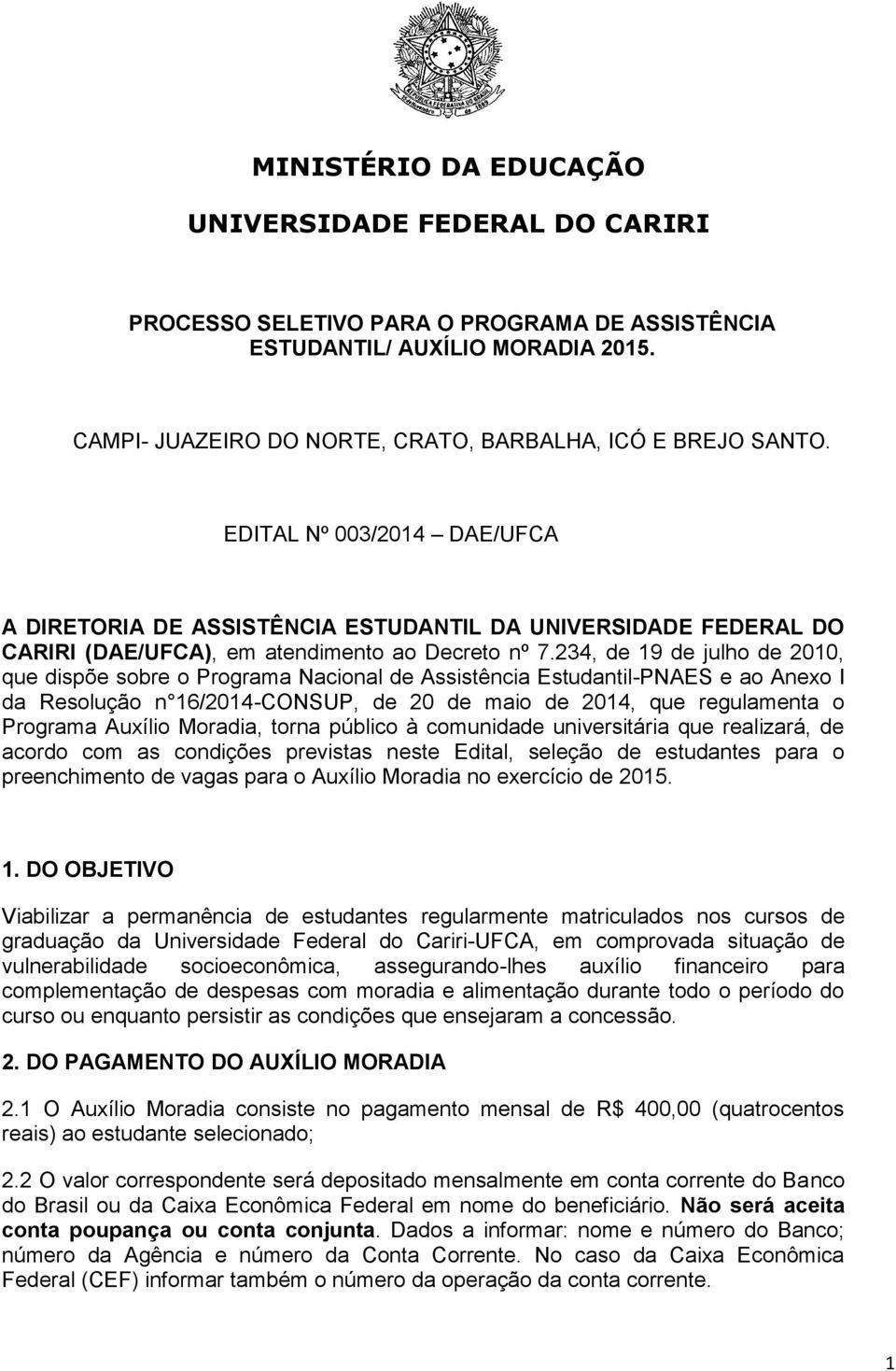 234, de 19 de julho de 2010, que dispõe sobre o Programa Nacional de Assistência Estudantil-PNAES e ao Anexo I da Resolução n 16/2014-CONSUP, de 20 de maio de 2014, que regulamenta o Programa Auxílio