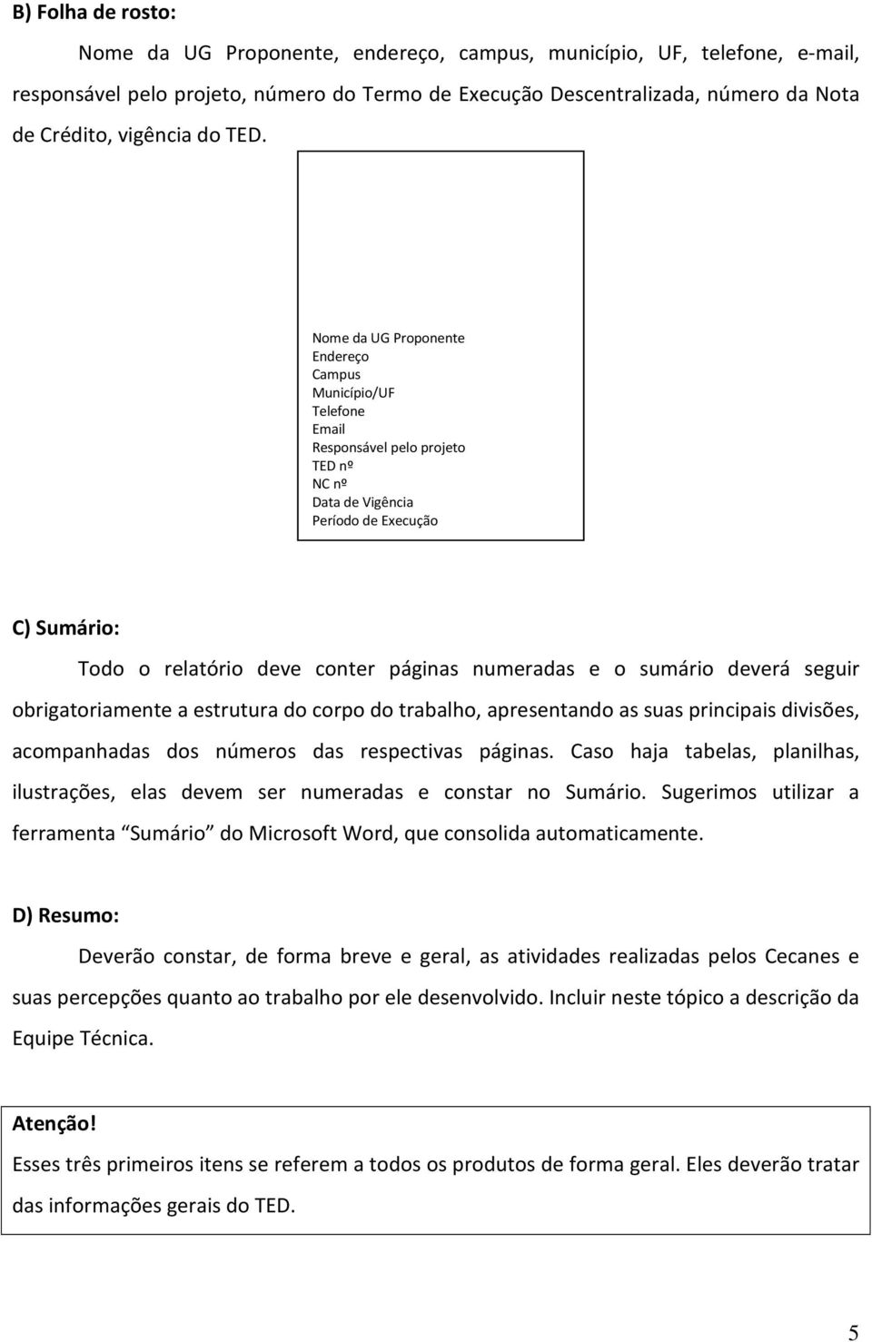 Nome da UG Proponente Endereço Campus Município/UF Telefone Email Responsável pelo projeto TED nº NC nº Data de Vigência Período de Execução C) Sumário: Todo o relatório deve conter páginas numeradas