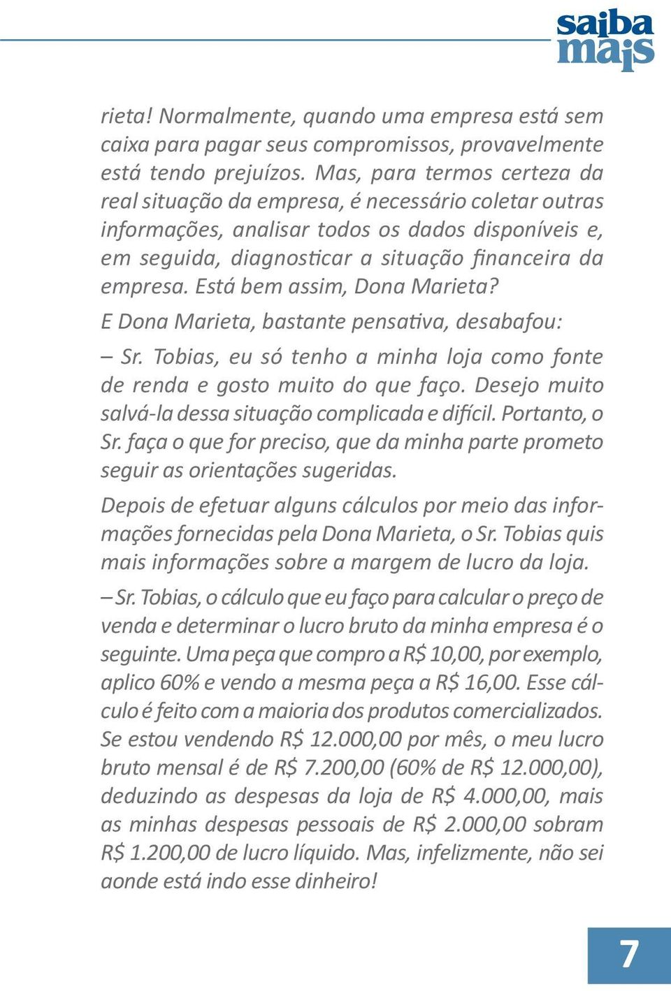 Está bem assim, Dona Marieta? E Dona Marieta, bastante pensativa, desabafou: Sr. Tobias, eu só tenho a minha loja como fonte de renda e gosto muito do que faço.