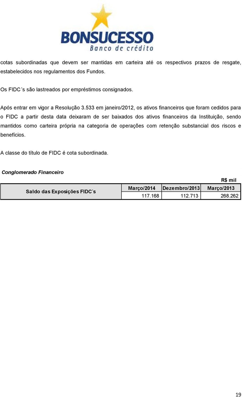 533 em janeiro/2012, os ativos financeiros que foram cedidos para o FIDC a partir desta data deixaram de ser baixados dos ativos financeiros da Instituição, sendo
