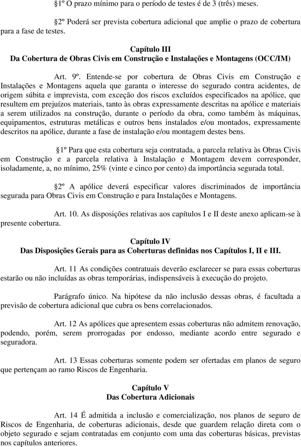 Entende-se por cobertura de Obras Civis em Construção e Instalações e Montagens aquela que garanta o interesse do segurado contra acidentes, de origem súbita e imprevista, com exceção dos riscos