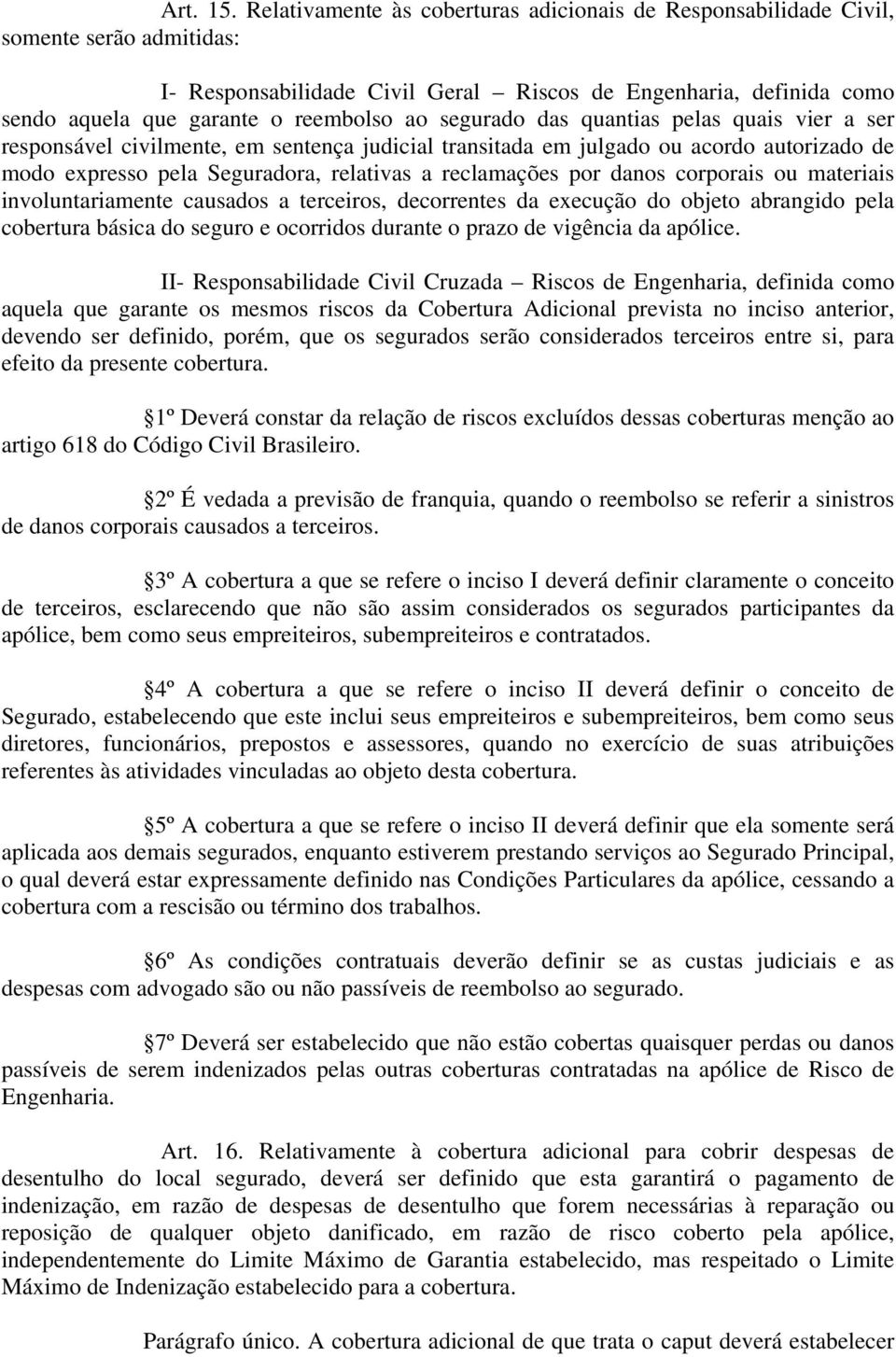 segurado das quantias pelas quais vier a ser responsável civilmente, em sentença judicial transitada em julgado ou acordo autorizado de modo expresso pela Seguradora, relativas a reclamações por