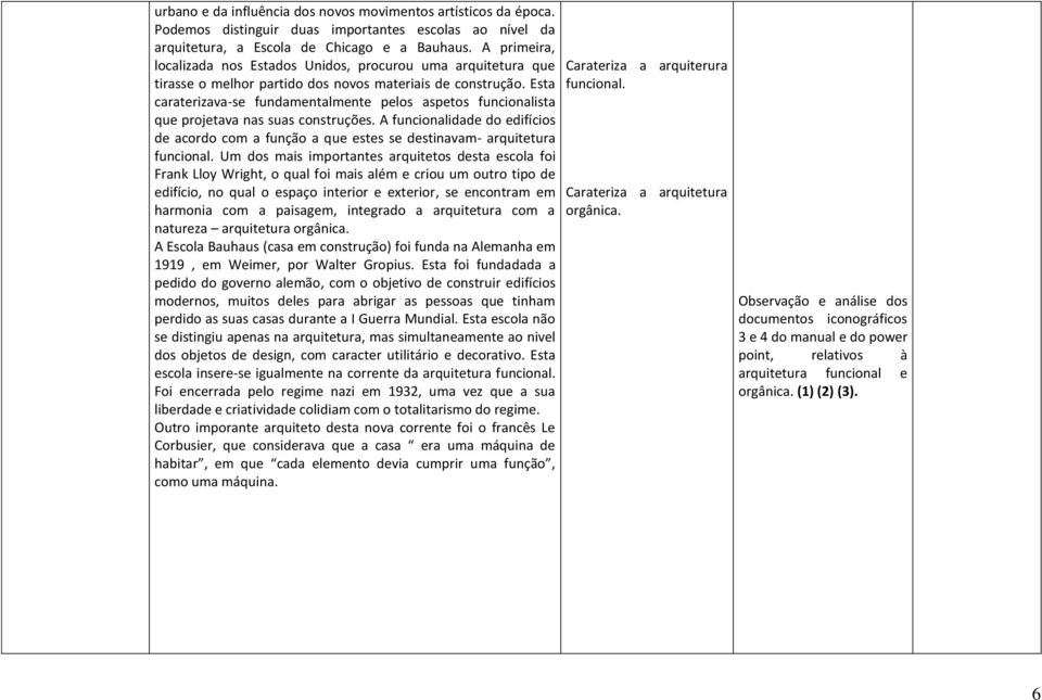 Esta caraterizava-se fundamentalmente pelos aspetos funcionalista que projetava nas suas construções.