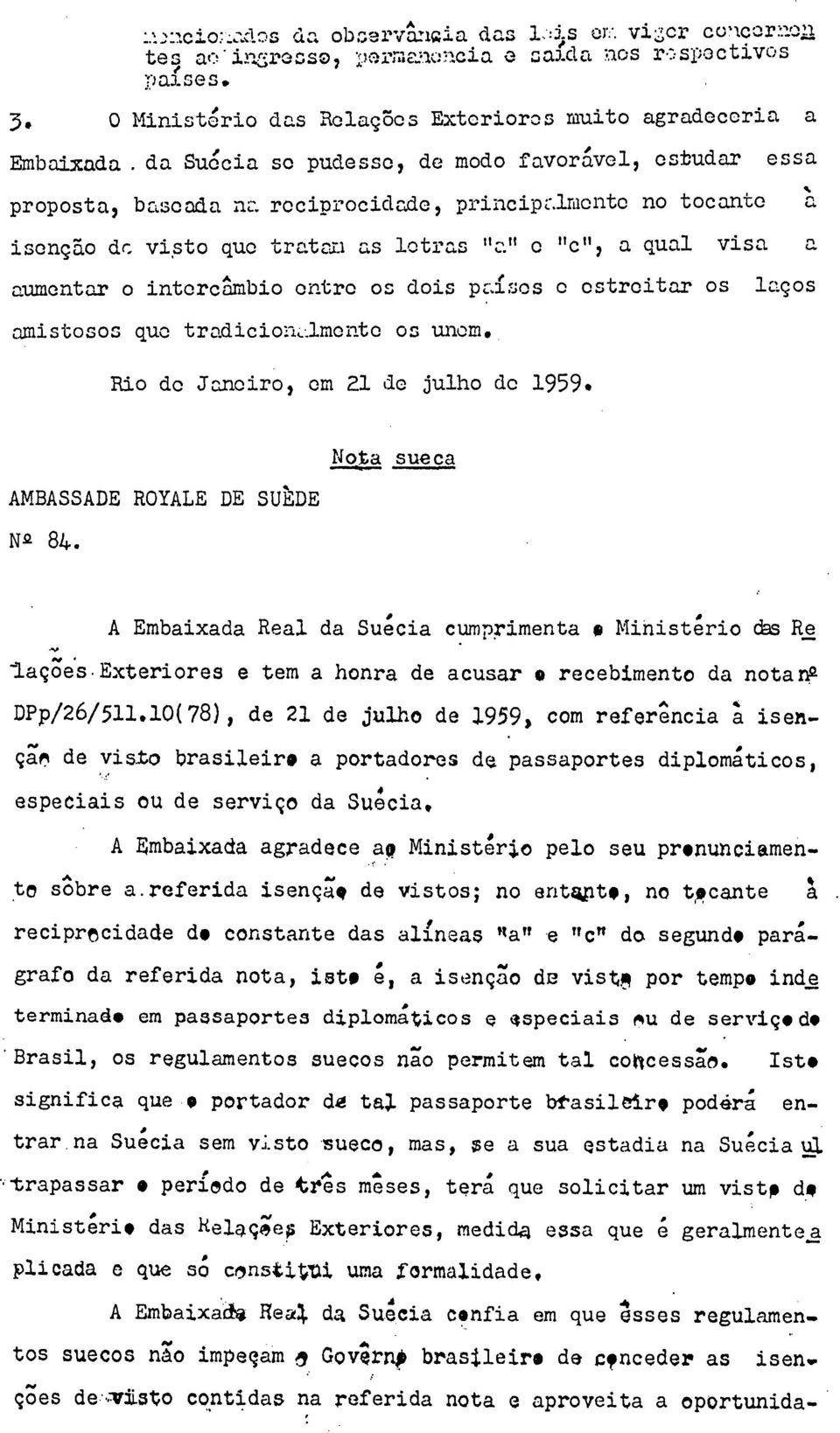 visto que tratam as letras "a" e "c", a qual visa a aumentar o intercâmbio entre os dois países e estreitar os laços amistosos que tradicionalmente os unem. Rio de Janeiro, em 21 de julho de 1959.