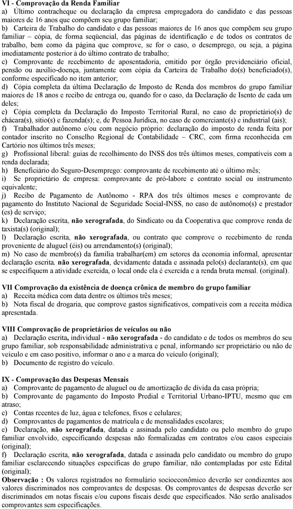 comprove, se for o caso, o desemprego, ou seja, a página imediatamente posterior à do último contrato de trabalho; c) Comprovante de recebimento de aposentadoria, emitido por órgão previdenciário