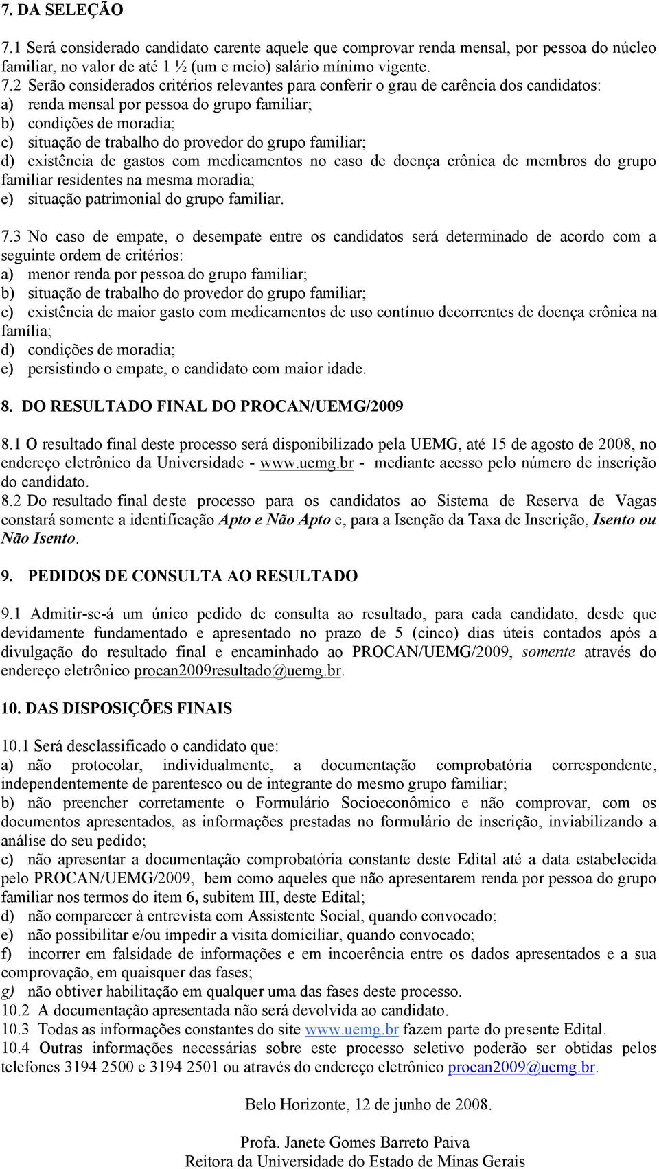 2 Serão considerados critérios relevantes para conferir o grau de carência dos candidatos: a) renda mensal por pessoa do grupo familiar; b) condições de moradia; c) situação de trabalho do provedor