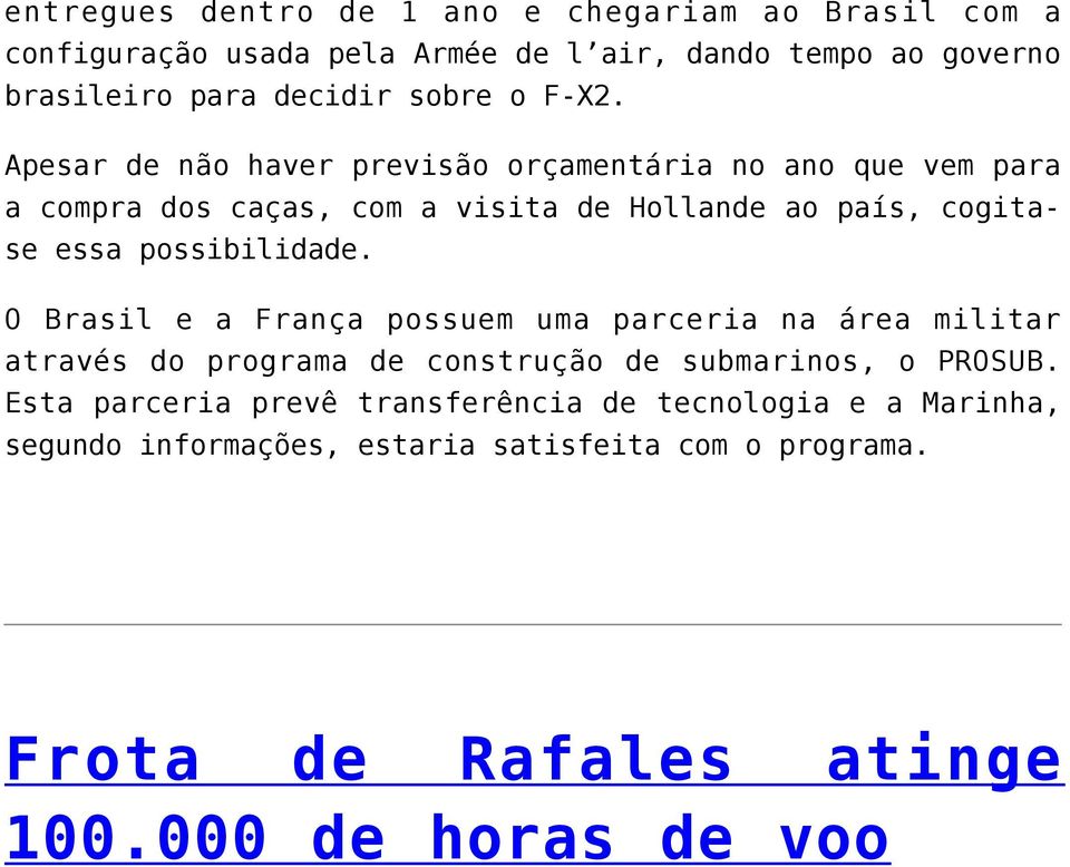 Apesar de não haver previsão orçamentária no ano que vem para a compra dos caças, com a visita de Hollande ao país, cogitase essa possibilidade.