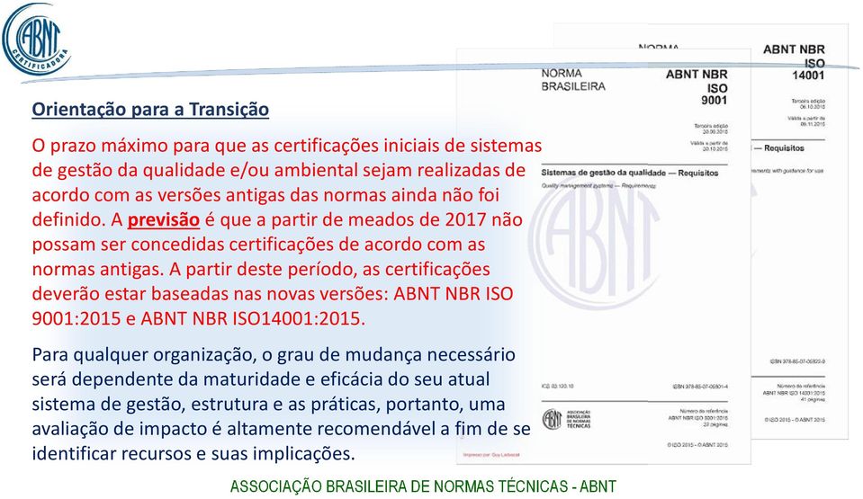 A partir deste período, as certificações deverão estar baseadas nas novas versões: ABNT NBR ISO 9001:2015 e ABNT NBR ISO14001:2015.