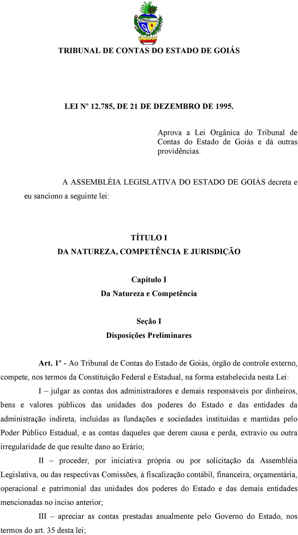 Art. 1º - Ao Tribunal de Contas do Estado de Goiás, órgão de controle externo, compete, nos termos da Constituição Federal e Estadual, na forma estabelecida nesta Lei: I julgar as contas dos