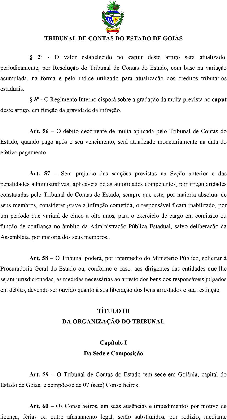 56 O débito decorrente de multa aplicada pelo Tribunal de Contas do Estado, quando pago após o seu vencimento, será atualizado monetariamente na data do efetivo pagamento. Art.