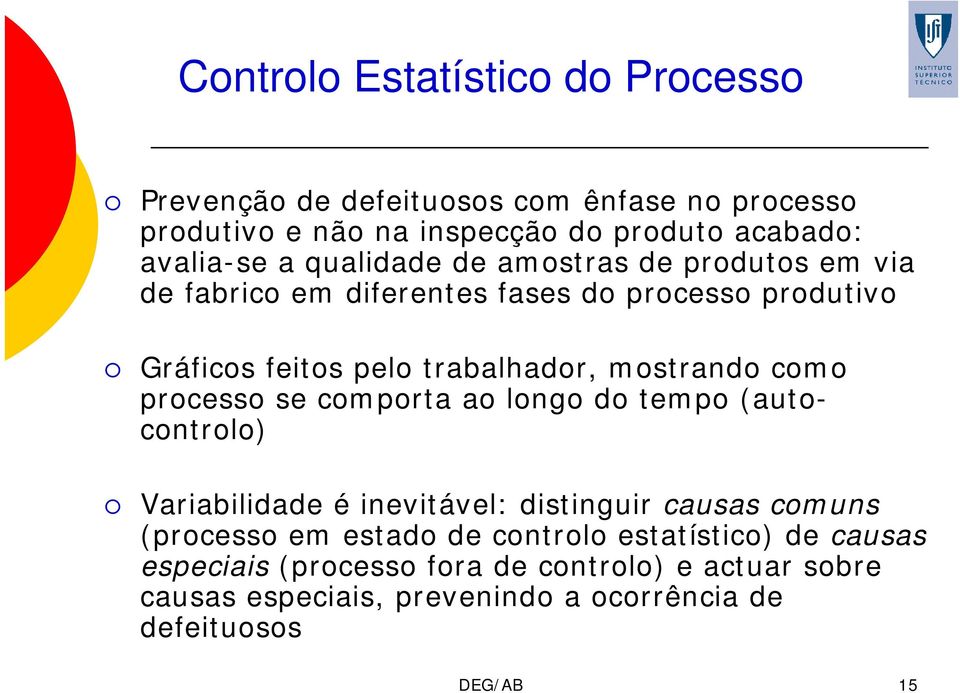 como processo se comporta ao longo do tempo (autocontrolo) Variabilidade é inevitável: distinguir causas comuns (processo em estado de