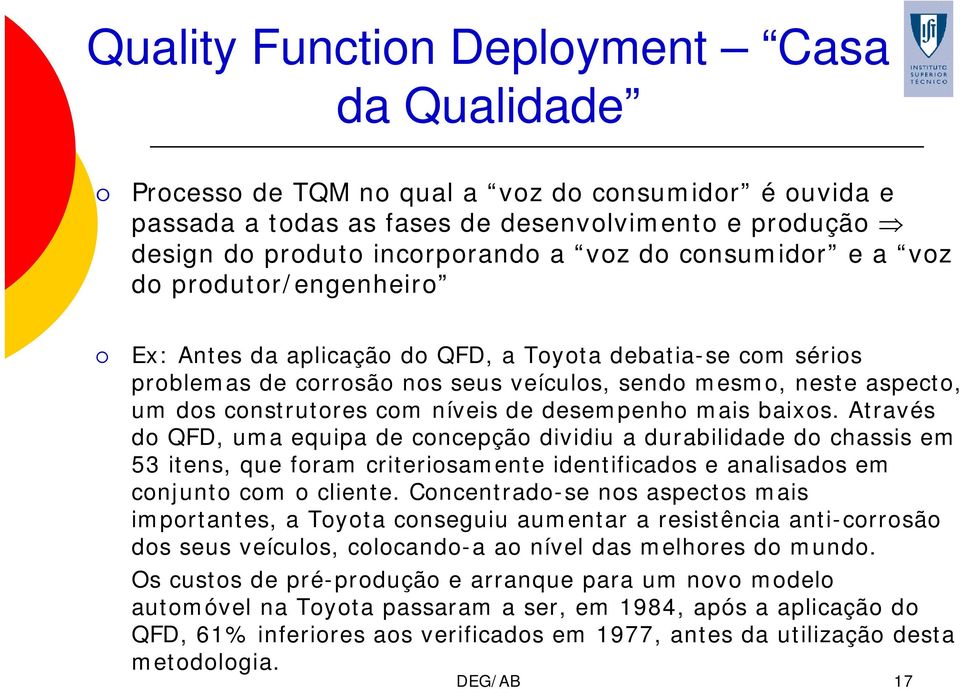 níveis de desempenho mais baixos. Através do QFD, uma equipa de concepção dividiu a durabilidade do chassis em 53 itens, que foram criteriosamente identificados e analisados em conjunto com o cliente.