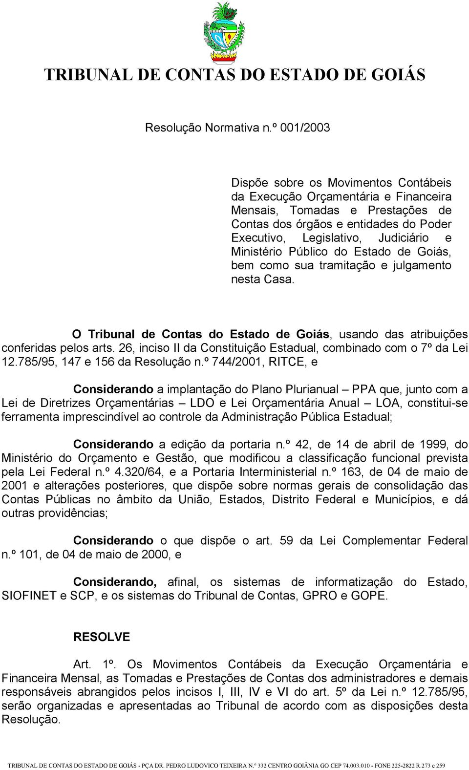 Ministério Público do Estado de Goiás, bem como sua tramitação e julgamento nesta Casa. O Tribunal de Contas do Estado de Goiás, usando das atribuições conferidas pelos arts.