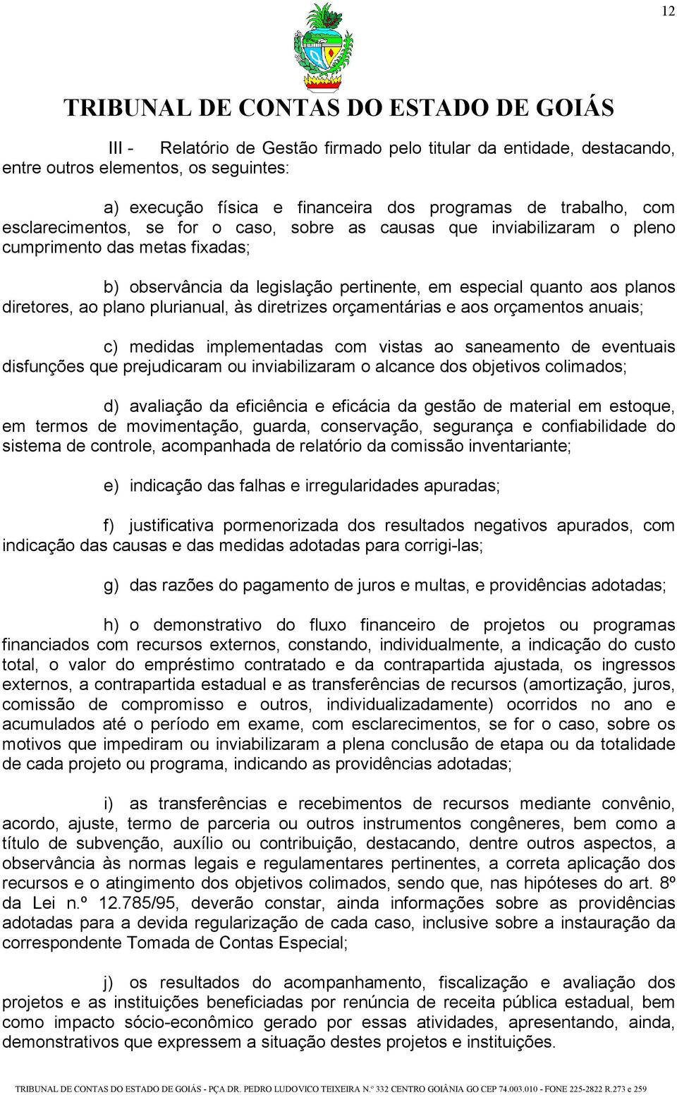 orçamentárias e aos orçamentos anuais; c) medidas implementadas com vistas ao saneamento de eventuais disfunções que prejudicaram ou inviabilizaram o alcance dos objetivos colimados; d) avaliação da