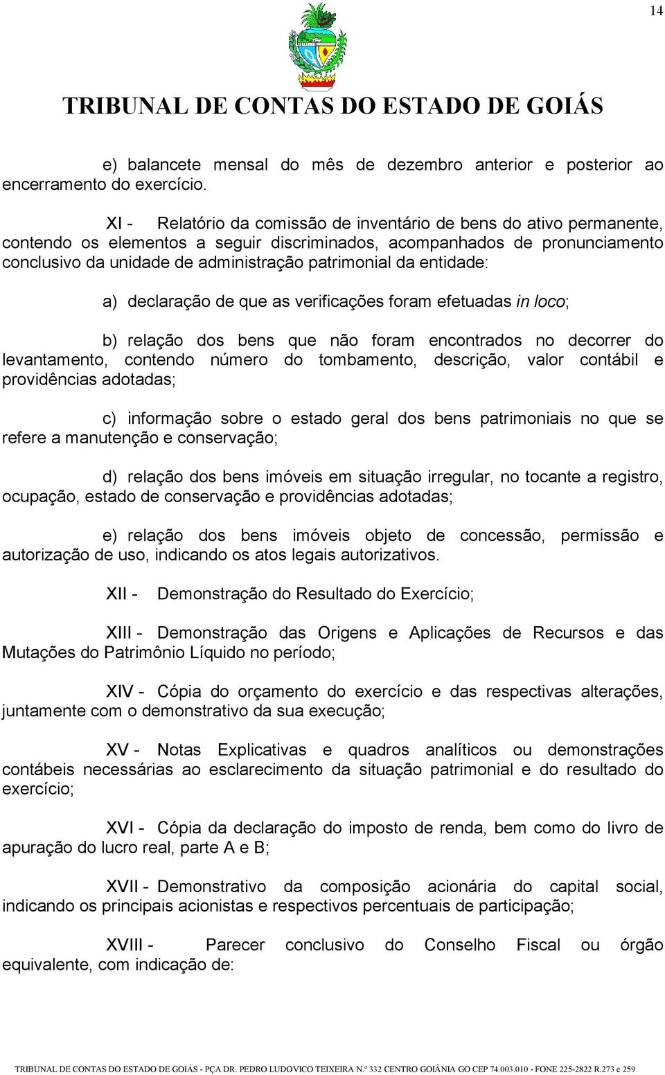 da entidade: a) declaração de que as verificações foram efetuadas in loco; b) relação dos bens que não foram encontrados no decorrer do levantamento, contendo número do tombamento, descrição, valor